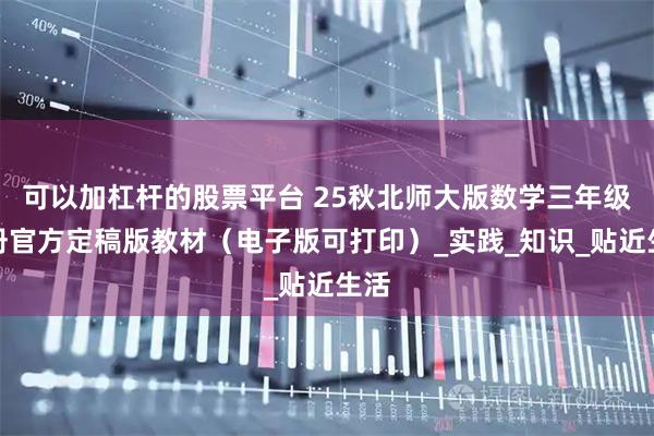可以加杠杆的股票平台 25秋北师大版数学三年级上册官方定稿版教材（电子版可打印）_实践_知识_贴近生活
