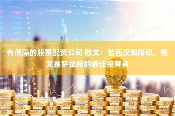 有保障的股票配资公司 欧文：若西汉姆降级，鲍文是萨拉赫的最佳接替者